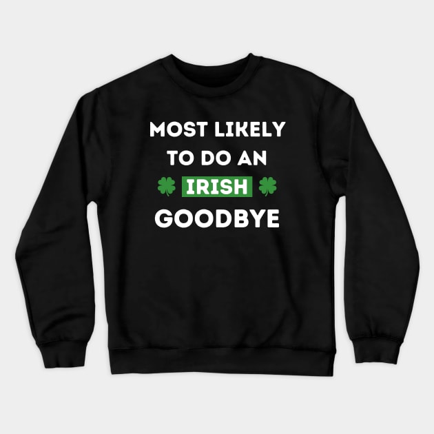 Most Likely To Do An Irish Goodbye Crewneck Sweatshirt by Montony